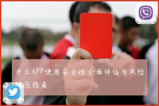 开云APP使用安全性全面评估与风险防范指南
